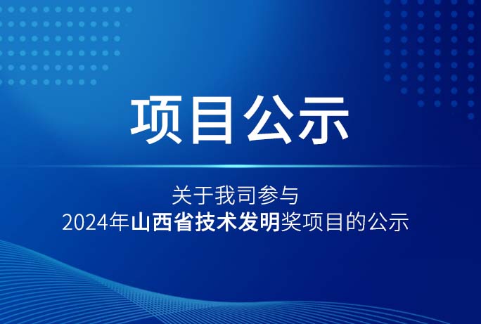 關(guān)于我司參與2024年山西省技術(shù)發(fā)明獎(jiǎng)項(xiàng)目的公示